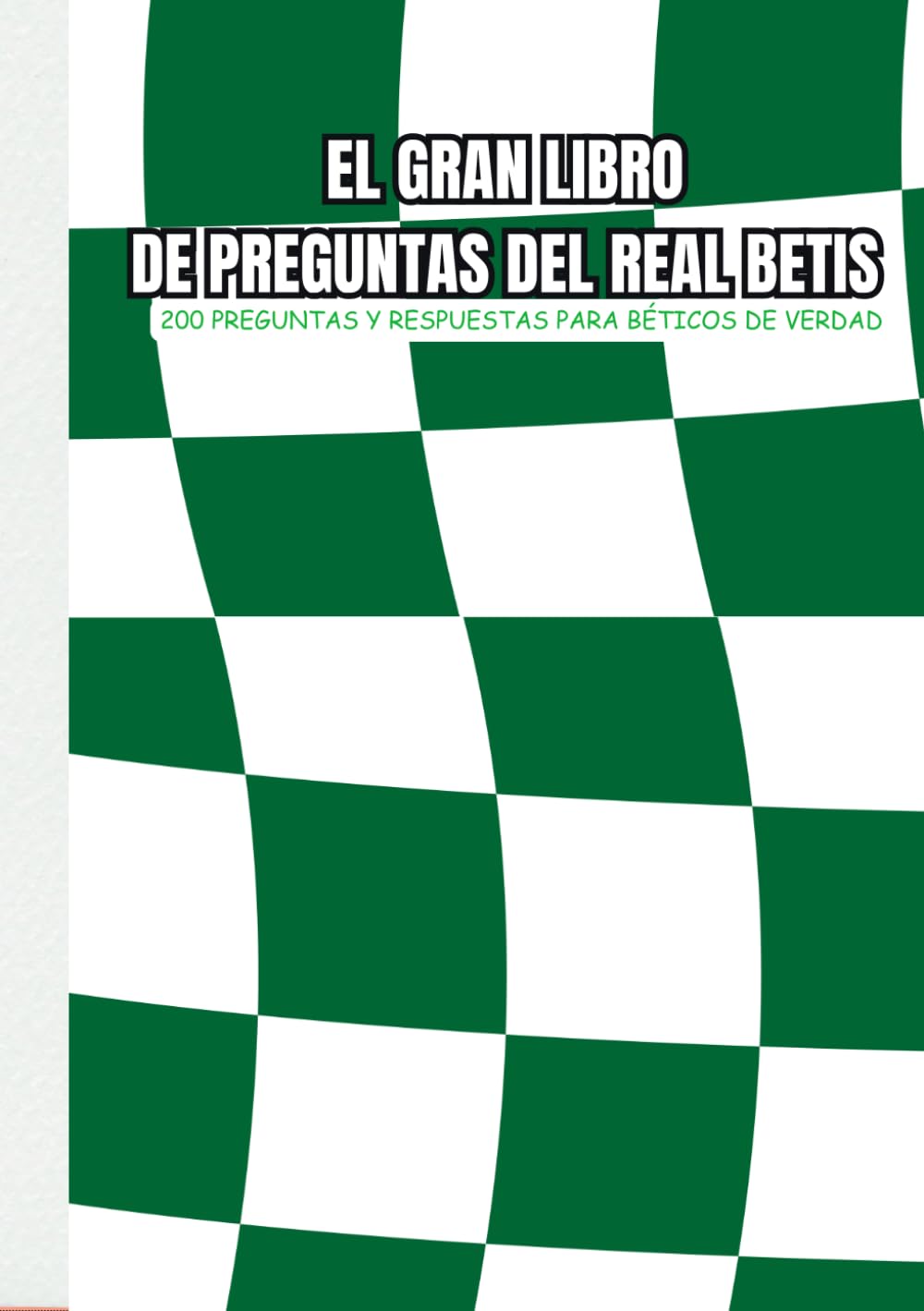 EL GRAN LIBRO DE PREGUNTAS DEL REAL BETIS: 200 PREGUNTAS Y RESPUESTAS PARA BÉTICOS DE VERDAD