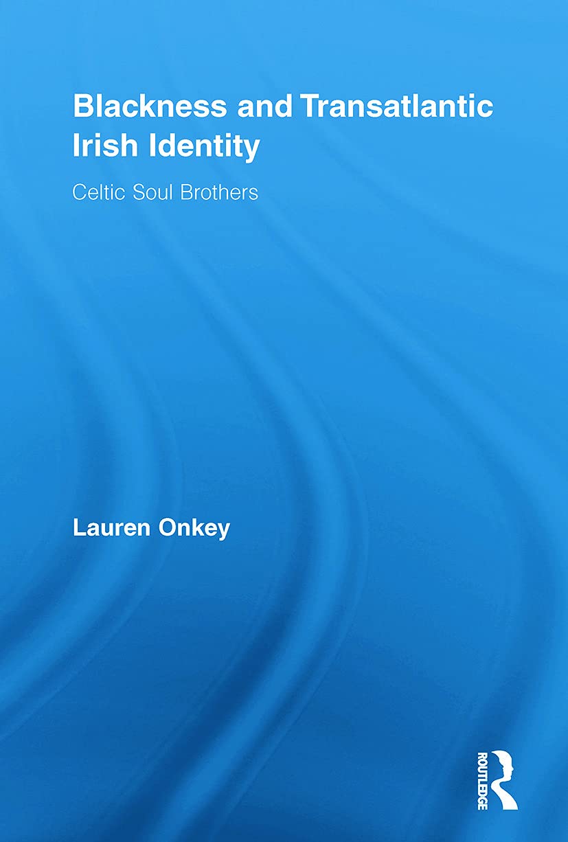 Blackness and Transatlantic Irish Identity (Routledge Research in Race and Ethnicity)      1st Edition
