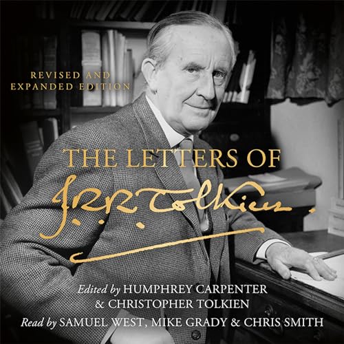 The Letters of J. R. R. Tolkien: Revised and Expanded edition (Audible Audio Edition): J. R. R. Tolkien, Humphrey Carpenter - editor, Christopher Tolkien - editor, Samuel West, Mike Grady, Chris Smith, HarperCollins: Books