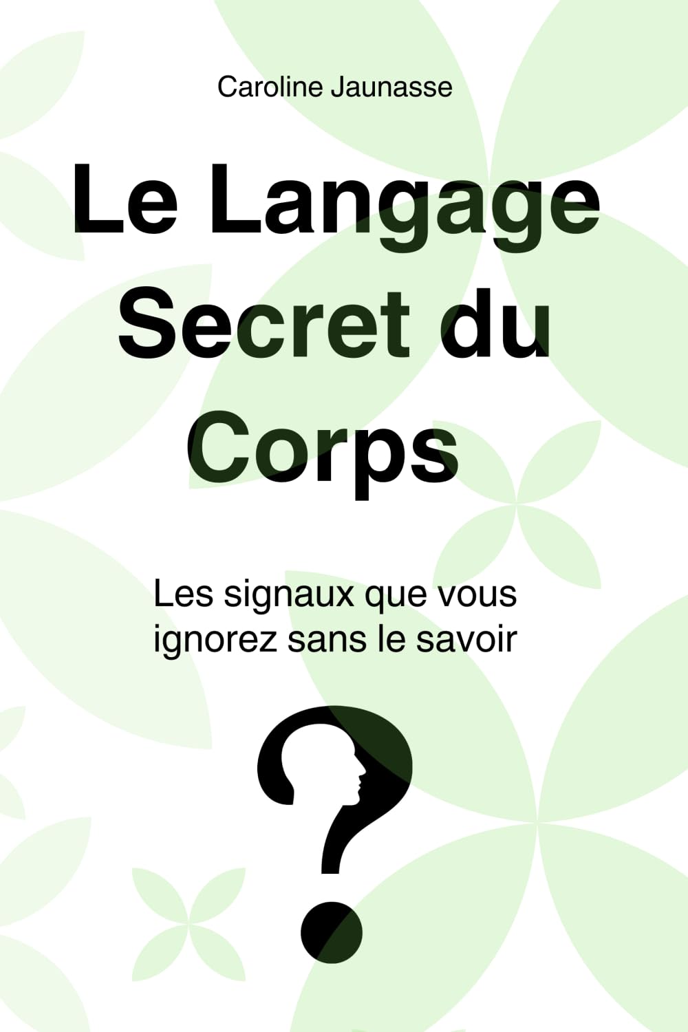 Le langage secret du corps: Les signaux que vous ignorez sans le savoir