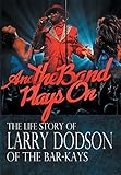 And the Band Plays On: The Life Story of Larry Dodson of The Bar-Kays