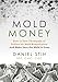 Mold Money: How to Save Thousands of Dollars on Mold Redmediation and Make Sure the Mold Is Gone