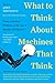 What to Think About Machines That Think: Today's Leading Thinkers on the Age of Machine Intelligence
