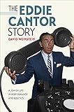 The Eddie Cantor Story: A Jewish Life in Performance and Politics (Brandeis Series in American Jewish History, Culture, and Life)