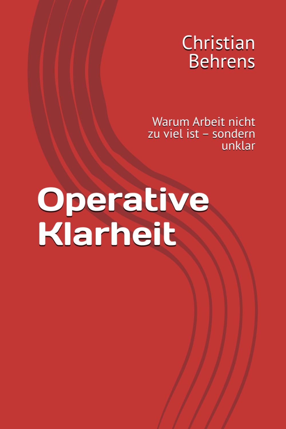 Operative Klarheit: Warum Arbeit nicht zu viel ist – sondern unklar