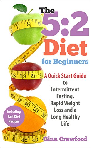 5 2 recipes - 5:2 Diet: 5:2 Diet for Beginners - A 5:2 Diet QUICK START GUIDE to Intermittent Fasting, Rapid Weight Loss & a Long Healthy Life, with 5:2 Diet Recipes ... Fasting, Fast Diet (5:2 Fast Diet Book 1)