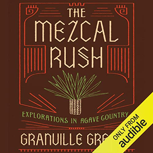Amazon Com The Mezcal Rush Explorations In Agave Country Audible Audio Edition Granville Greene Kevin Free Audible Studios Audible Audiobooks
