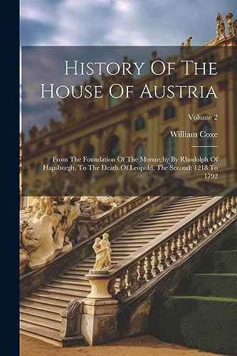 History Of The House Of Austria: From The Foundation Of The Monarchy By Rhodolph Of Hapsburgh, To The Death Of Leopold, The Second: 1218 To 1792; Volume 2