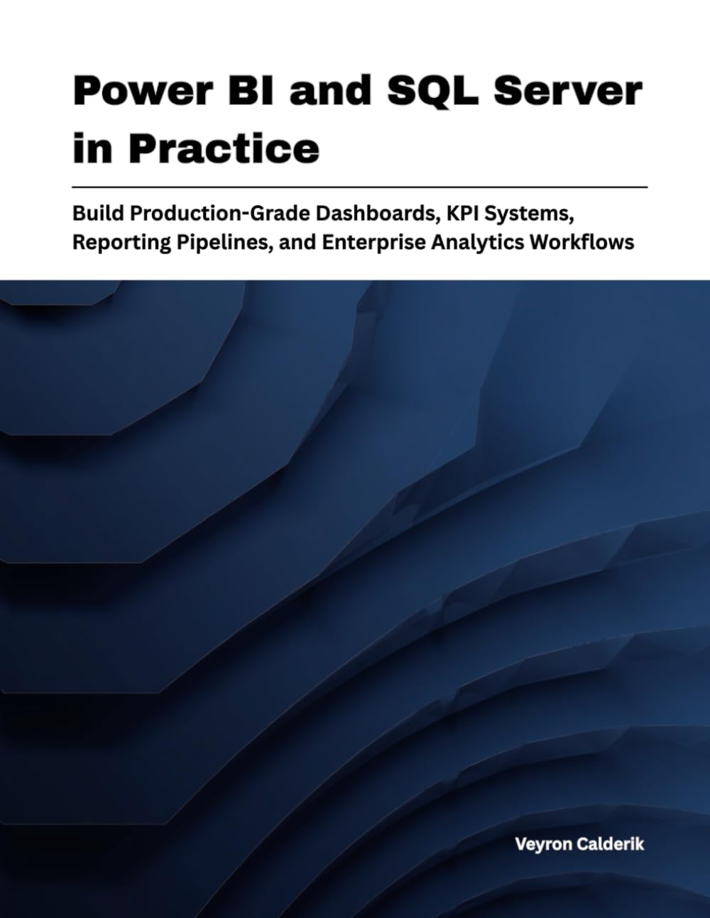 Power BI and SQL Server in Practice: Build Production-Grade Dashboards, KPI Systems, Reporting Pipelines, and Enterprise Analytics Workflows (Production Systems Engineering Series)