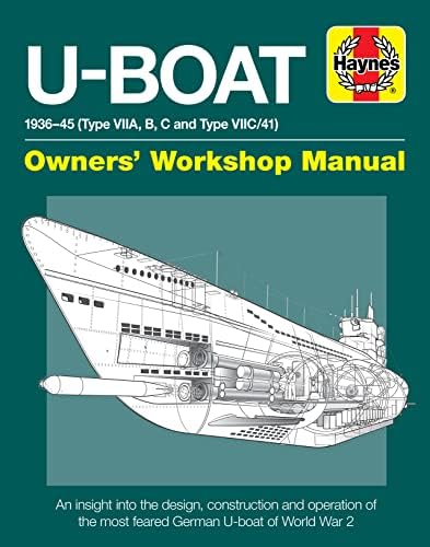 U-Boat 1936-45 (Type Viia, B, C and Type VIIC/41): An Insight Into the Design, Construction and Operation of the Most Feared German U-Boat of World War 2