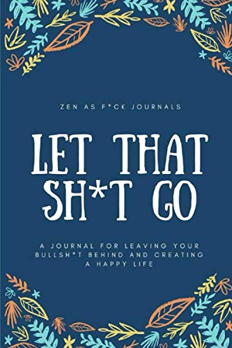 Let That Sh*t Go ( Zen as F*ck Journals )