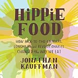 Hippie Food: How Back-to-the-Landers, Longhairs, and Revolutionaries Changed the Way We Eat