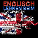 Englisch lernen beim Autofahren: 89 Tagen Schritt für Schritt von A1 zu B1 - das ideale Hörbuch mit Dialogen, Vokabeln, Redewendungen, Grammatik und Kurzgeschichten für Alltag und Reise