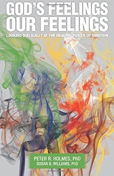 God's Feelings, Our Feelings: Looking Biblically at the Healing Power of Emotion