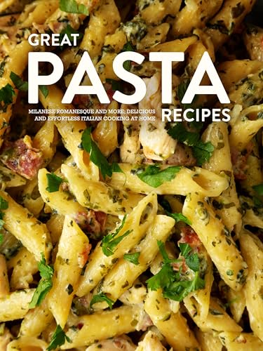 Great Pasta Recipes: Milanese, Romanesque, and More; Delicious and Effortless Italian Cooking at Home (Easy Pasta Recipes) image 2