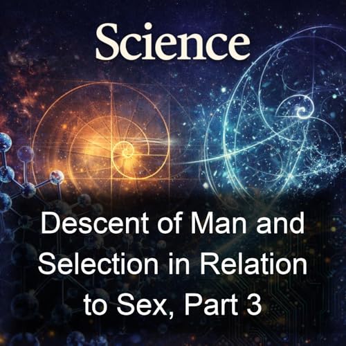Descent of Man and Selection in Relation to Sex, Part 3 Podcast By Charles Darwin cover art