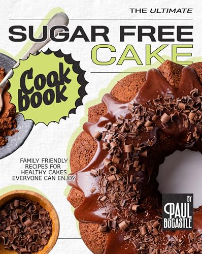 The Ultimate Sugar Free Cake Cookbook: Family Friendly Recipes for Healthy Cakes Everyone Can Enjoy (English Edition)