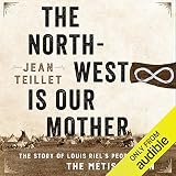 The North-West Is Our Mother: The Story of Louis Riel's People, the Metis Nation