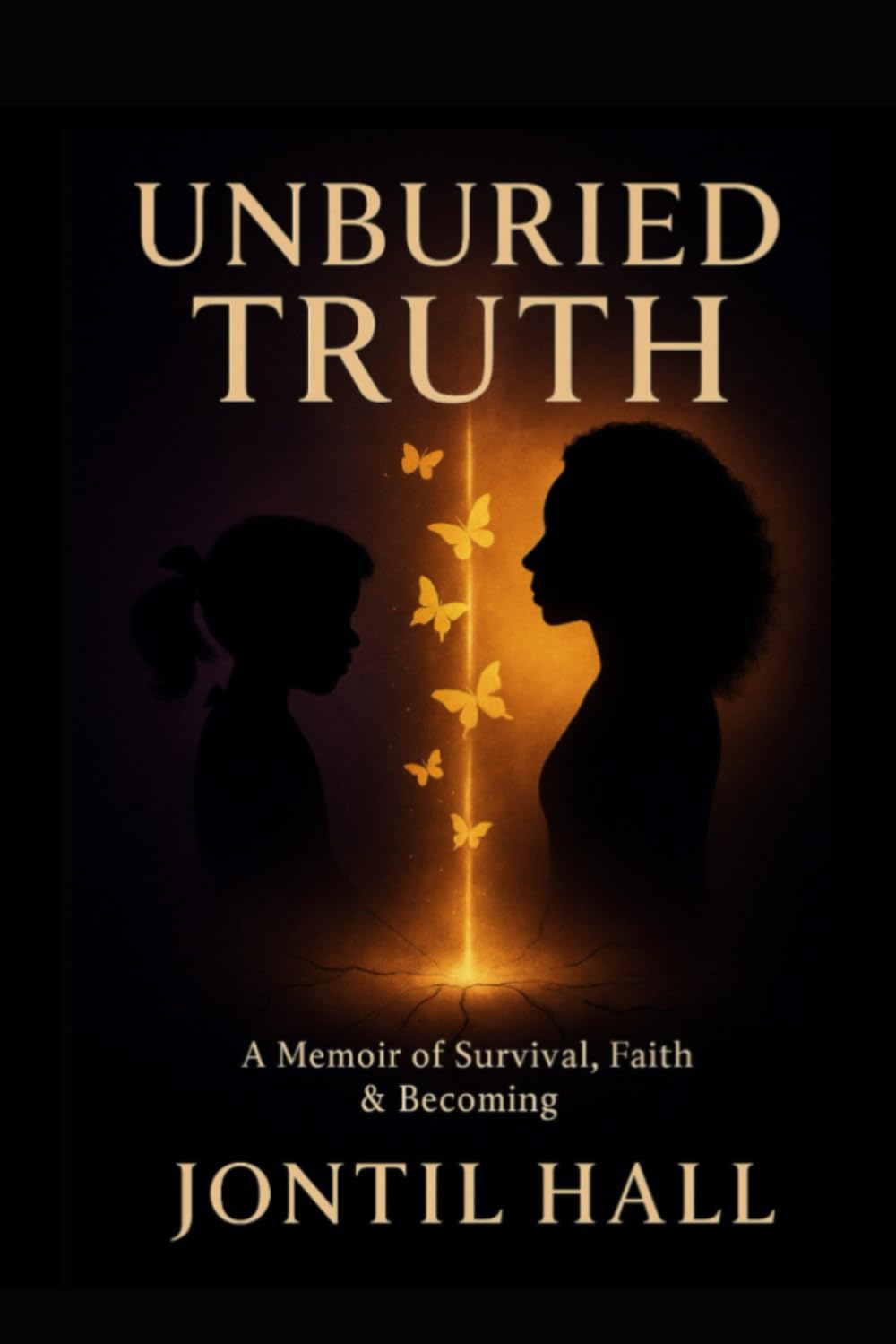 Unburied Truth: Memoir Of Survival, Faith & Becoming