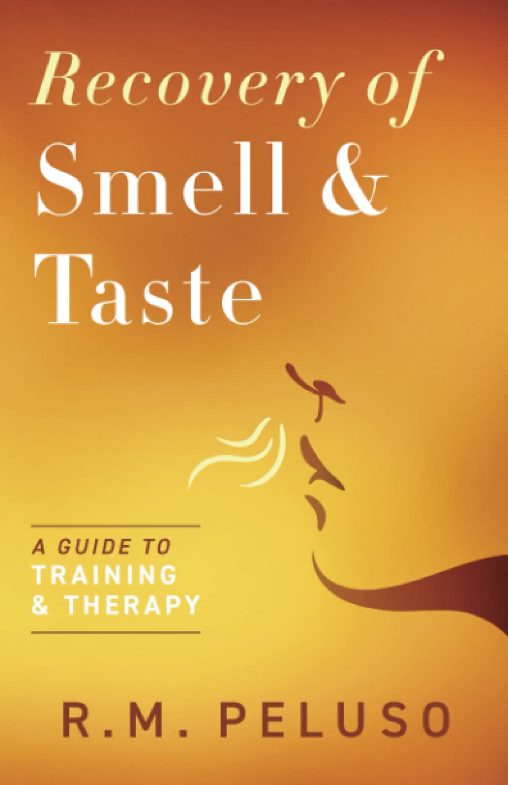 Recovery of Smell & Taste: A Guide to Training & Therapy