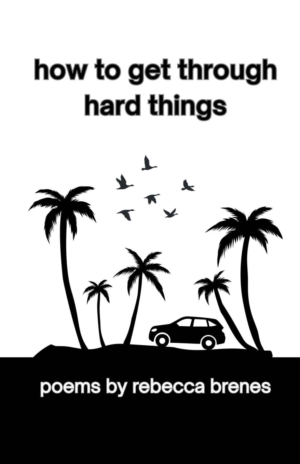 how to get through hard things: poems by rebecca brenes