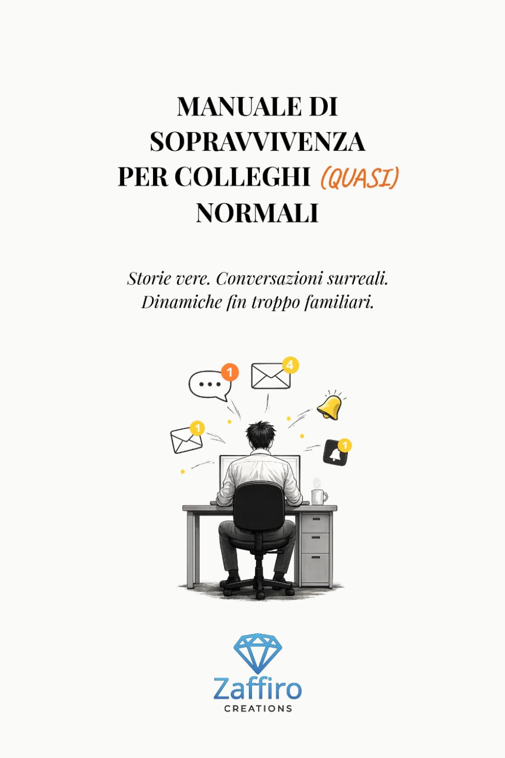 Manuale di sopravvivenza per colleghi (quasi) normali: Storie vere. Conversazioni surreali. Dinamiche fin troppo familiari.