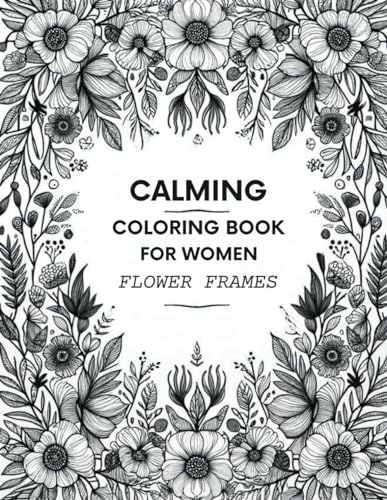 Calming Coloring Book for Women: Flower Frames