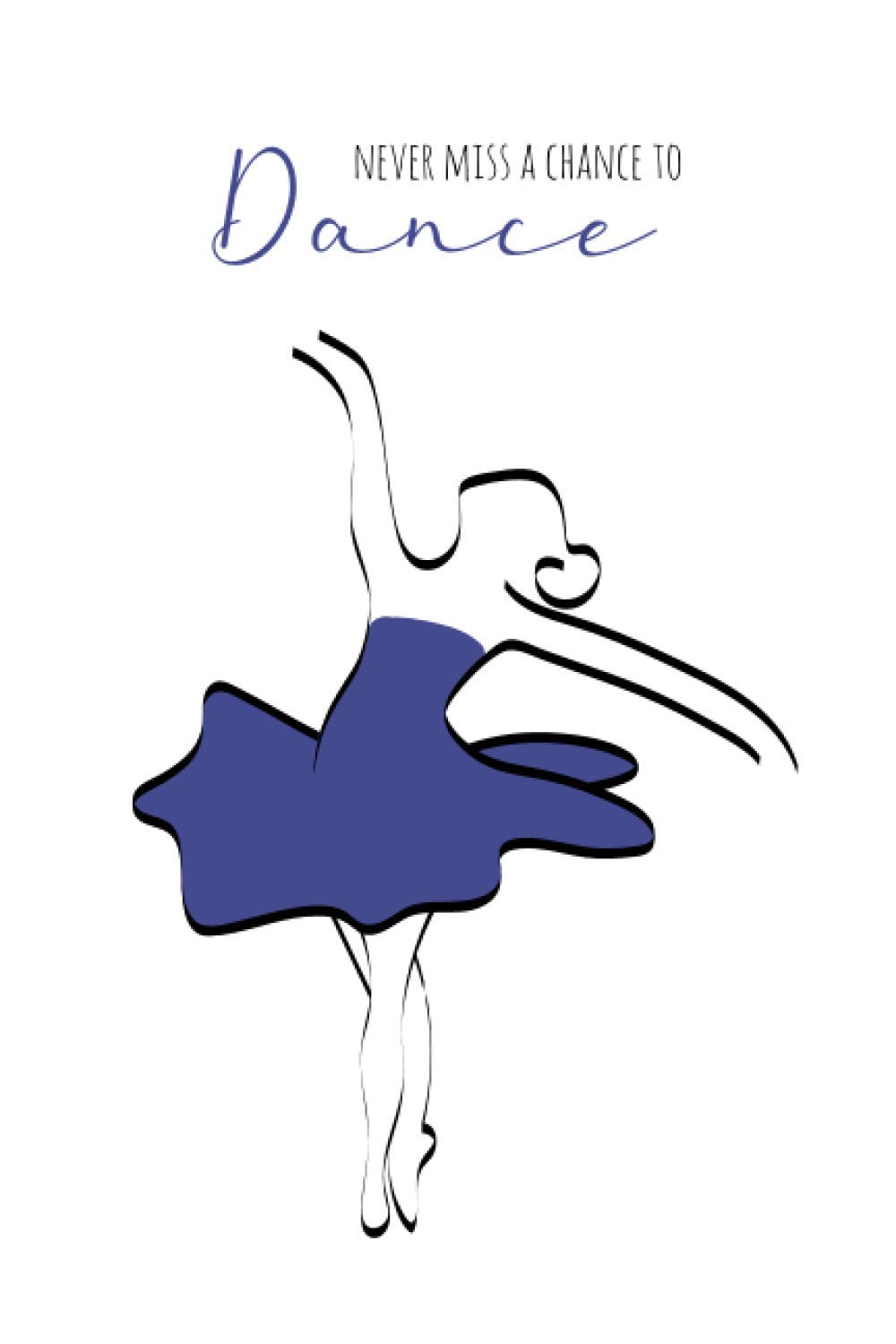Never Miss a Chance to Dance: Notebook for Dancers and Dance Lovers (100 Lined Pages, 6x9): Journal, Notebook, Diary, Composition Book, Dance Journal, Notes