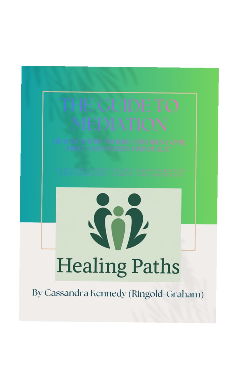 The Guide to Mediation: Healing Paths "Where Children Come First, and Families Find Peace"