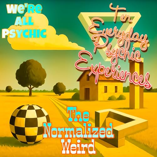 The Normalized Weird - Ten Everyday Psychic Experiences