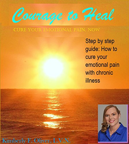 Courage to Heal: How to: Step by step guide to heal emotional pain with chronic illness
