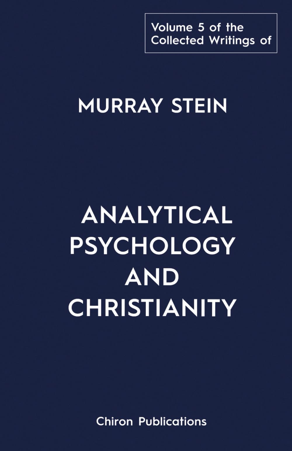 The Collected Writings of Murray Stein - Volume 5: Analytical Psychology and Christianity