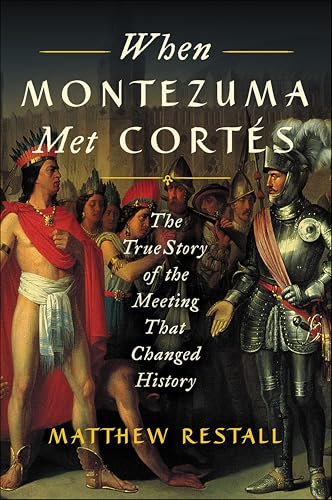 When Montezuma Met Cortés: The True Story of the Meeting that Changed History