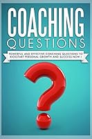 Coaching Questions: Powerful and Effective Coaching Questions to Kickstart Personal Growth and Succes Now! 1516834690 Book Cover