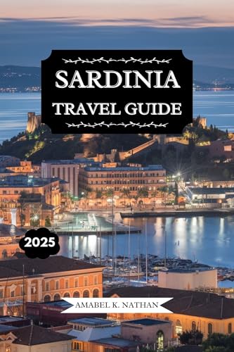 SARDINIA TRAVEL GUIDE 2025: Uncover Hidden Gems, Stunning Beaches, Rich History, Local Cuisine, Must-See Attractions, and Ultimate Tips for an Unforgettable Island Adventure (English Edition)