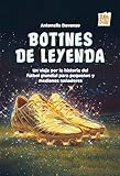  Botines de leyenda: Un viaje por la historia del futbol mundial para pequeños y medianos soñadores