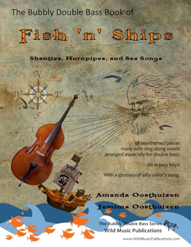 The Bubbly Double Bass Book of Fish 'n' Ships: Shanties, Hornpipes, and Sea Songs. 38 fun sea-themed pieces arranges especially for double bass ... Bass Music for Beginners and Improvers)