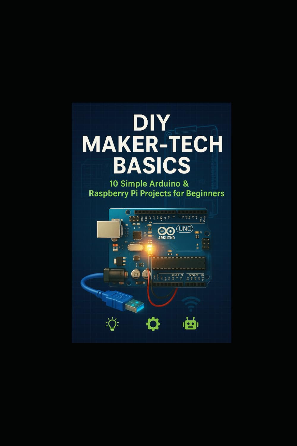 DIY Maker-Tech Basics: 10 Simple Arduino & Raspberry Pi Projects for Beginners
