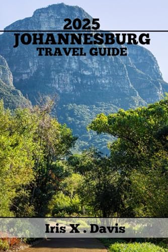 JOHANNESBURG TRAVEL GUIDE: Hidden Gems,Top Attractions,Cuisine, Local Insights and Endless Adventures in Africa’s City of Gold (Wanderlust Chronicles)
