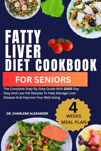 Fatty Liver Diet Cookbook For Seniors: The Complete Step-By-Step Guide With 100O Day Easy And Low-Fa