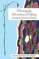 Reviving the Sacredness of Dying: A Guide by an End of Life Doula 1792787510 Book Cover