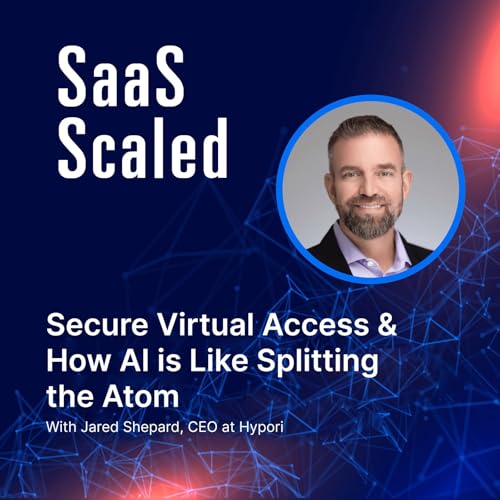 Secure Virtual Access & How AI is Like Splitting the Atom with Jared Shepard