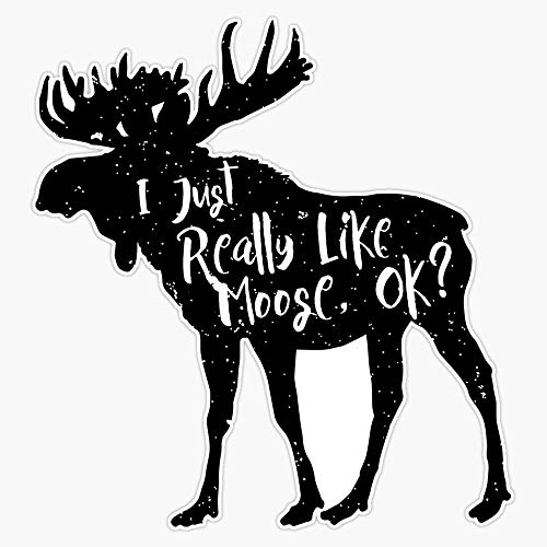 I Just Really Like Moose, Ok? Funny Moose Lover s Gifts Vinyl Waterproof Sticker Decal Car Laptop Wall Window Bumper Sticker 5