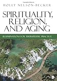 Spirituality, Religion, and Aging: Illuminations for Therapeutic Practice