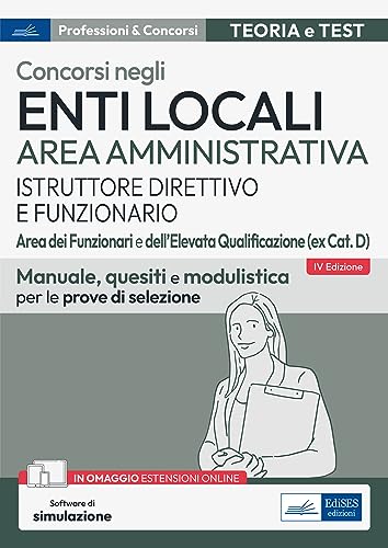Concorsi enti locali area amministrativa istruttore direttivo e funzionario. Aree dei funzionari e dell'elevata qualificazione (ex cat. D). Manuale, quesiti e modulistica per le prove di selezione...