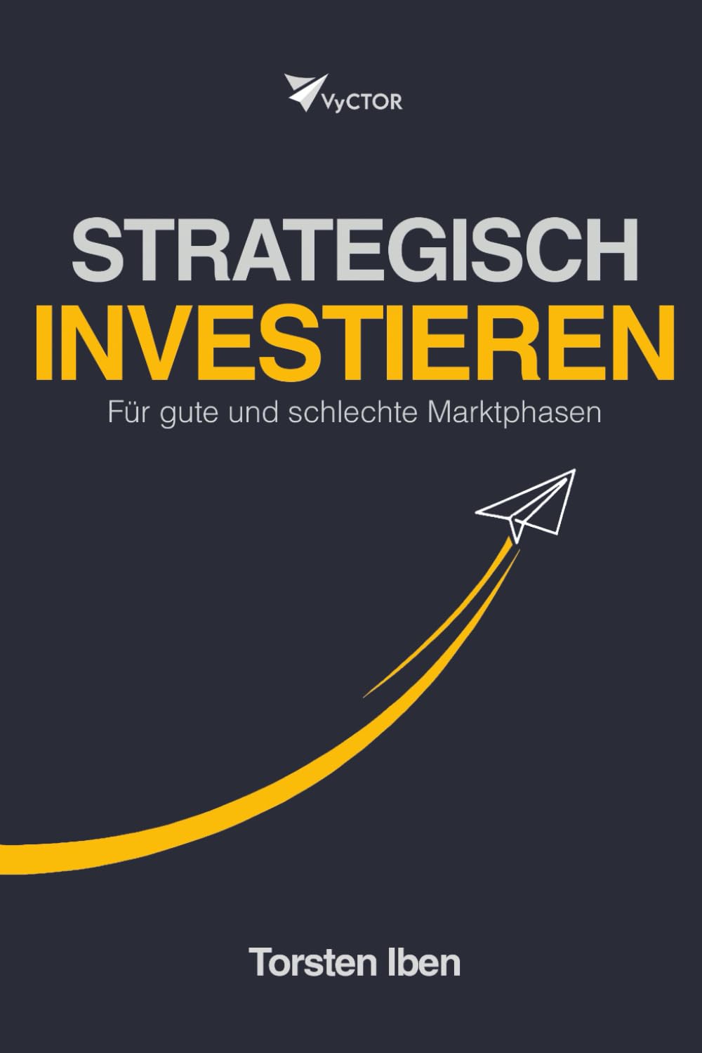Das VyCTOR System: Strategisch Investieren: Die Profistrategie für private Anleger. Für gute und schlechte Marktphasen.