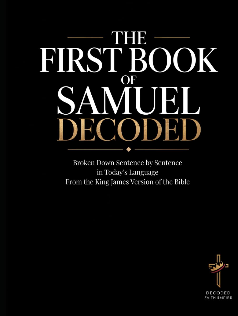 The First Book of Samuel Decoded: Broken Down Sentence by Sentence in Today's Language | A Modern Bible Study Guide to Understanding the King James ... of the Bible Books into Modern English)