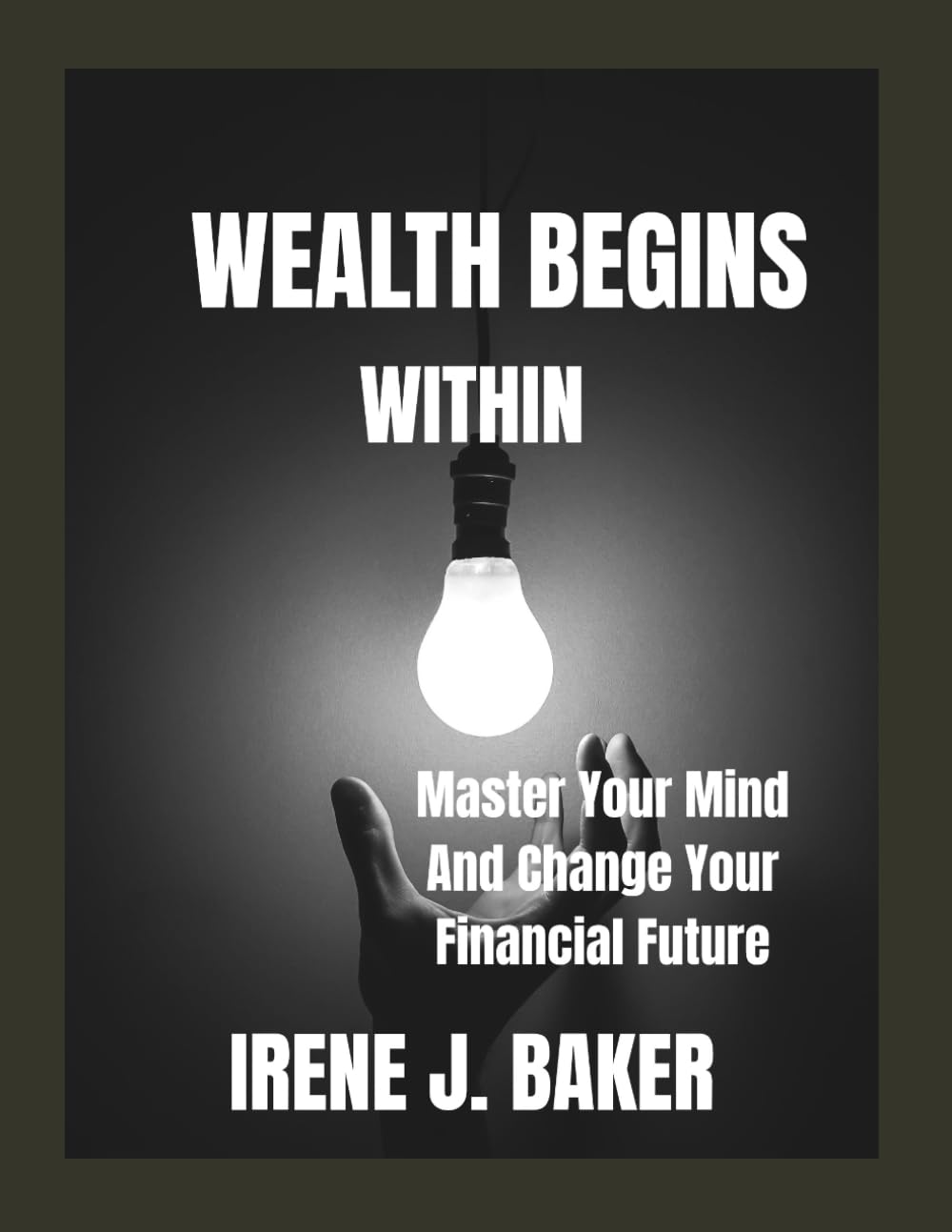 WEALTH BEGINS WITHIN: Master Your Mind And Change Your Financial Future