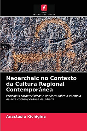 Neoarchaic no Contexto da Cultura Regional Contemporânea: Principais características e análises sobre o exemplo da arte contemporânea da Sibéria
