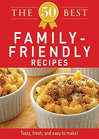 The 50 Best Family-Friendly Recipes: Tasty, fresh, and easy to make! book cover